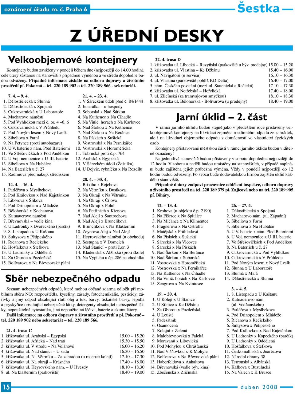 220 189 902 a tel. 220 189 566 - sekretariát. 7. 4. 9. 4. 1. Dělostřelecká x Slunná 2. Dělostřelecká x Spojená 3. Cukrovarnická x U Laboratoře 4. Macharovo náměstí 5. Pod Vyhlídkou mezi č. or. 4 6.