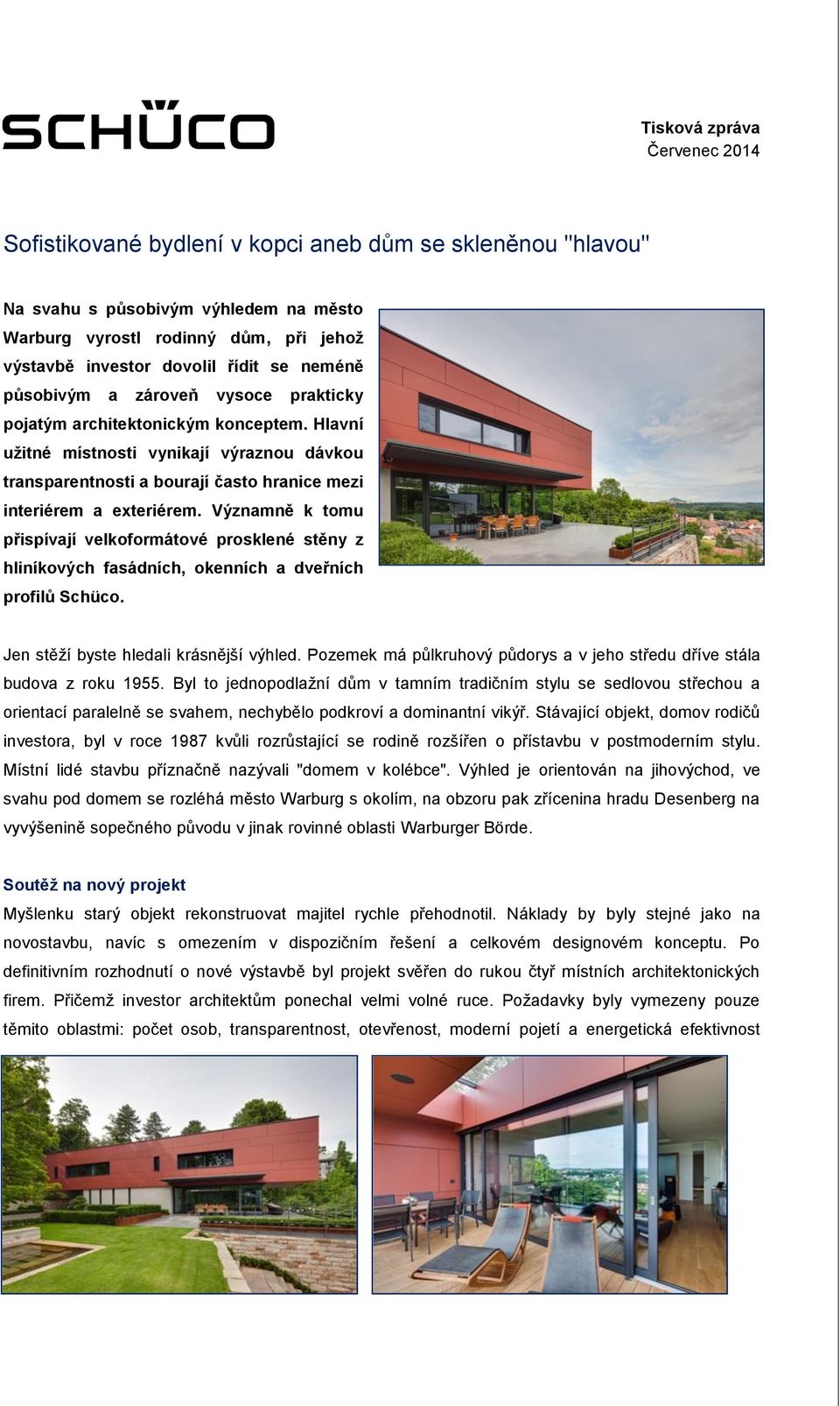Hlavní užitné místnosti vynikají výraznou dávkou transparentnosti a bourají často hranice mezi interiérem a exteriérem.