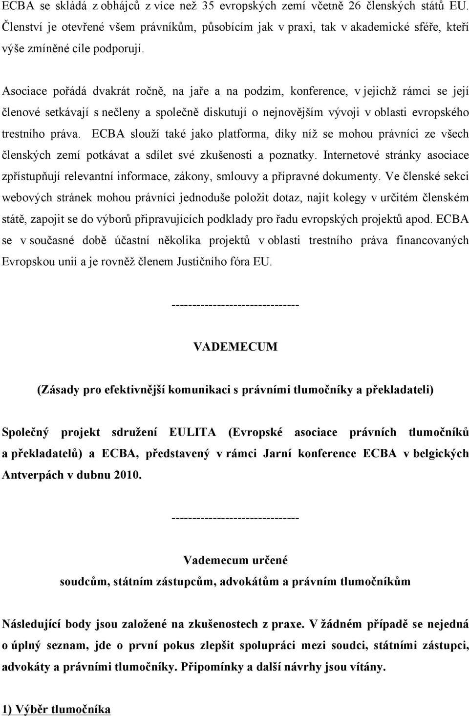 Asociace pořádá dvakrát ročně, na jaře a na podzim, konference, v jejichž rámci se její členové setkávají s nečleny a společně diskutují o nejnovějším vývoji v oblasti evropského trestního práva.