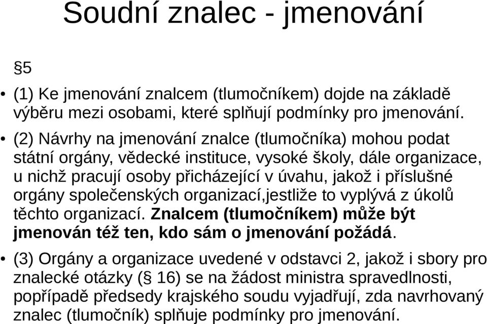 příslušné orgány společenských organizací,jestliže to vyplývá z úkolů těchto organizací. Znalcem (tlumočníkem) může být jmenován též ten, kdo sám o jmenování požádá.