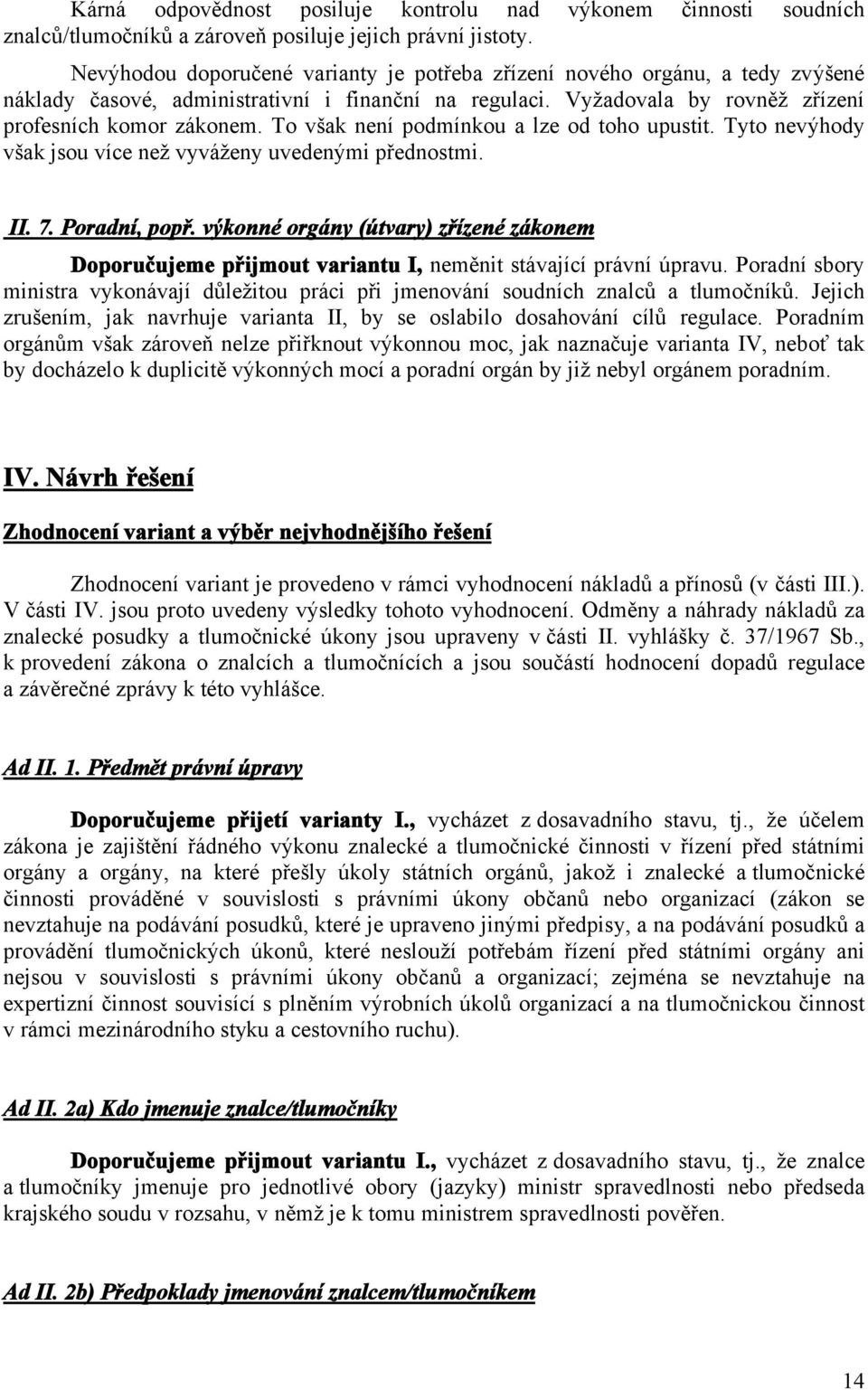 To však není podmínkou a lze od toho upustit. Tyto nevýhody však jsou více než vyváženy uvedenými přednostmi. II. 7. Poradní, popř.