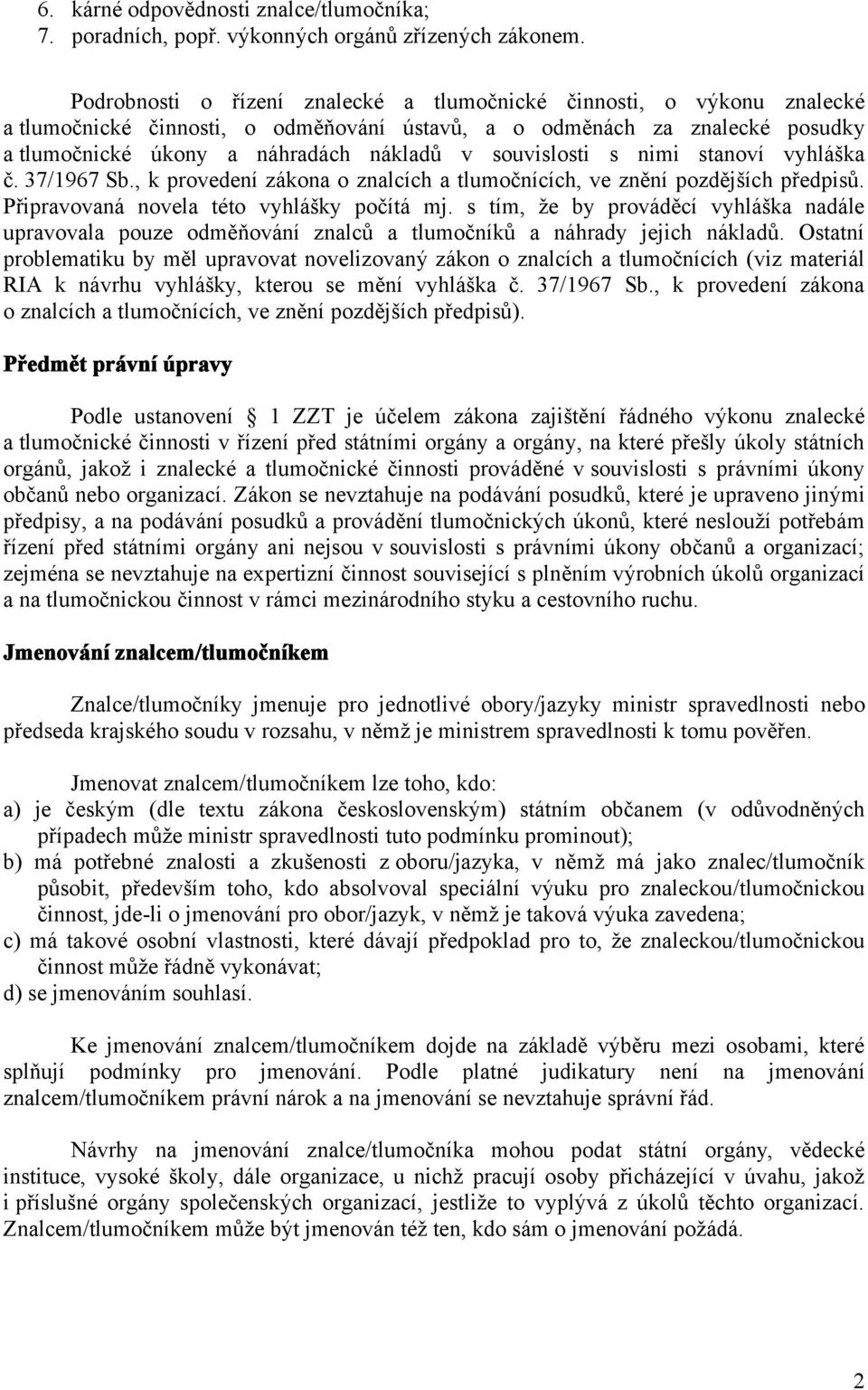 souvislosti s nimi stanoví vyhláška č. 37/1967 Sb., k provedení zákona o znalcích a tlumočnících, ve znění pozdějších předpisů. Připravovaná novela této vyhlášky počítá mj.