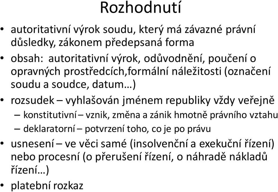 republiky vždy veřejně konstitutivní vznik, změna a zánik hmotně právního vztahu deklaratorní potvrzení toho, co je po právu