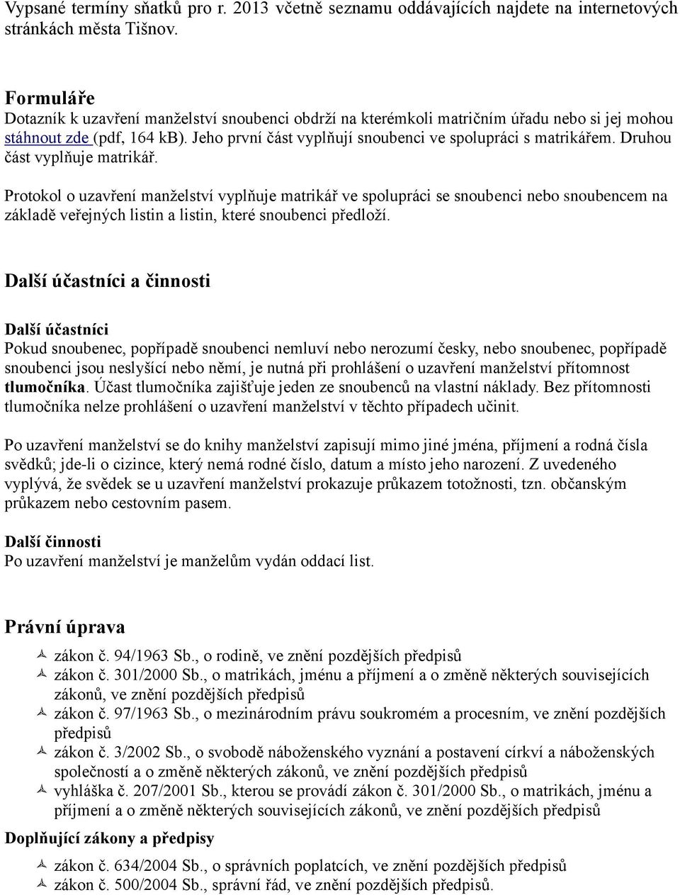 Druhou část vyplňuje matrikář. Protokol o uzavření manželství vyplňuje matrikář ve spolupráci se snoubenci nebo snoubencem na základě veřejných listin a listin, které snoubenci předloží.