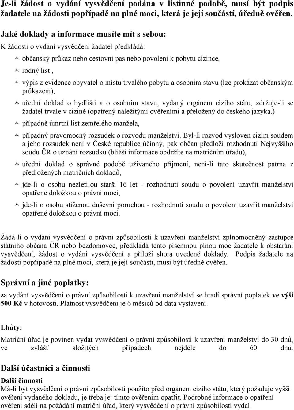 místu trvalého pobytu a osobním stavu (lze prokázat občanským průkazem), úřední doklad o bydlišti a o osobním stavu, vydaný orgánem cizího státu, zdržuje-li se žadatel trvale v cizině (opatřený