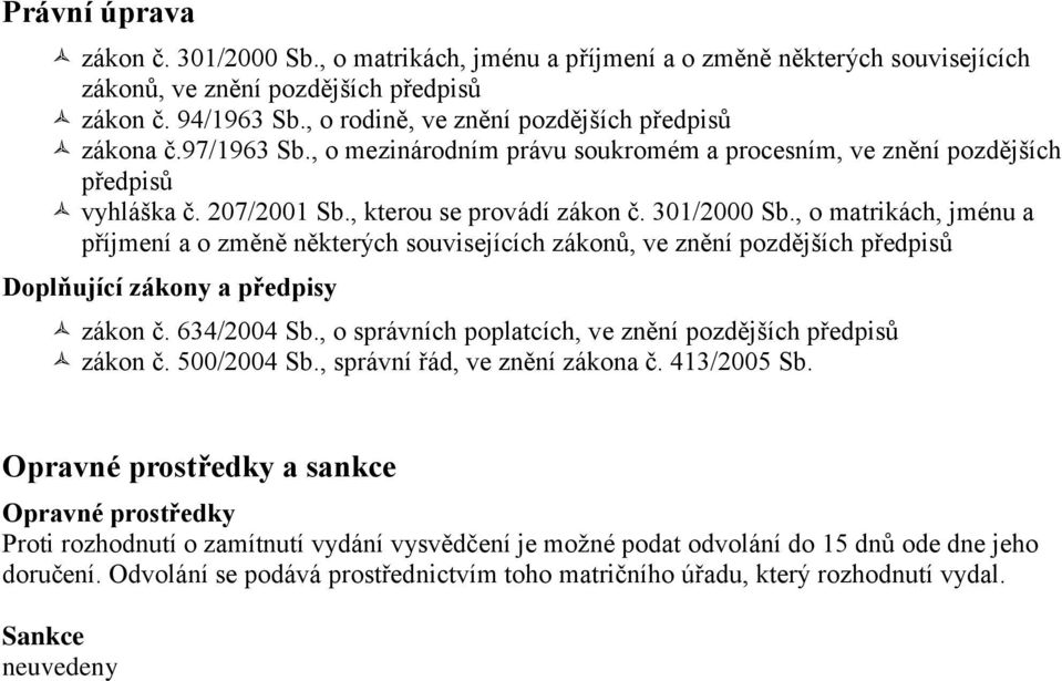 301/2000 Sb., o matrikách, jménu a příjmení a o změně některých souvisejících zákonů, ve znění pozdějších předpisů Doplňující zákony a předpisy zákon č. 634/2004 Sb.