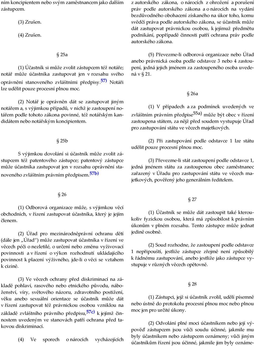(2) Notář je oprávněn dát se zastupovat jiným notářem a, s výjimkou případů, v nichž je zastoupení notářem podle tohoto zákona povinné, též notářským kandidátem nebo notářským koncipientem.