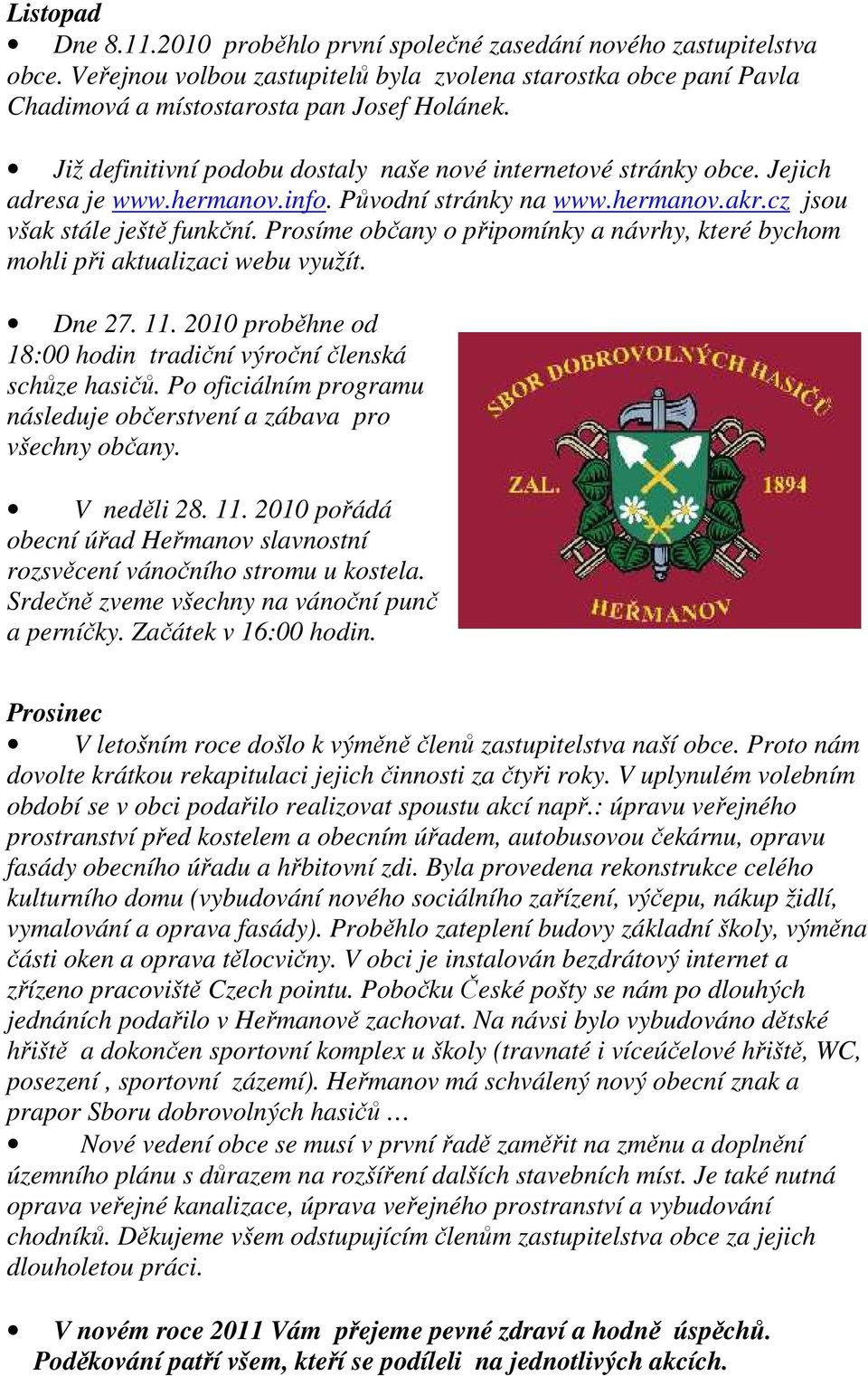 Prosíme občany o připomínky a návrhy, které bychom mohli při aktualizaci webu využít. Dne 27. 11. 2010 proběhne od 18:00 hodin tradiční výroční členská schůze hasičů.
