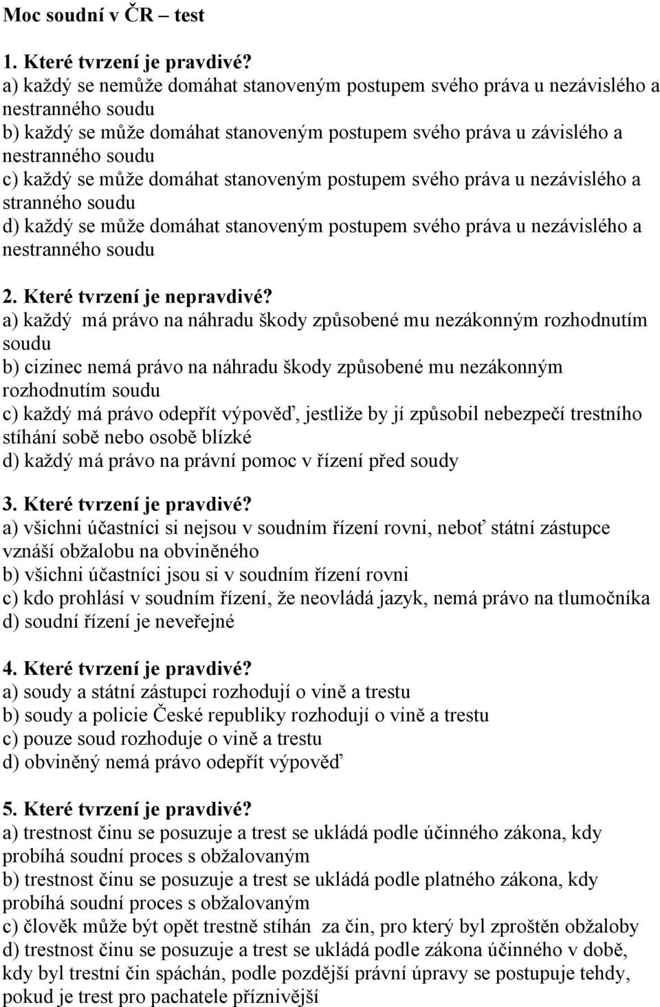 domáhat stanoveným postupem svého práva u nezávislého a stranného soudu d) každý se může domáhat stanoveným postupem svého práva u nezávislého a nestranného soudu 2. Které tvrzení je nepravdivé?