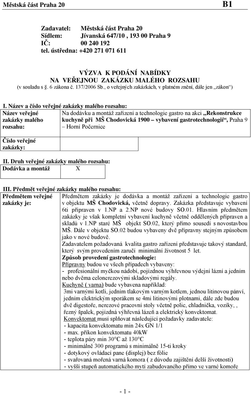 Název a číslo veřejné zakázky malého rozsahu: Název veřejné Na dodávku a montáž zařízení a technologie gastro na akci Rekonstrukce zakázky malého kuchyně při MŠ Chodovická 1900 vybavení