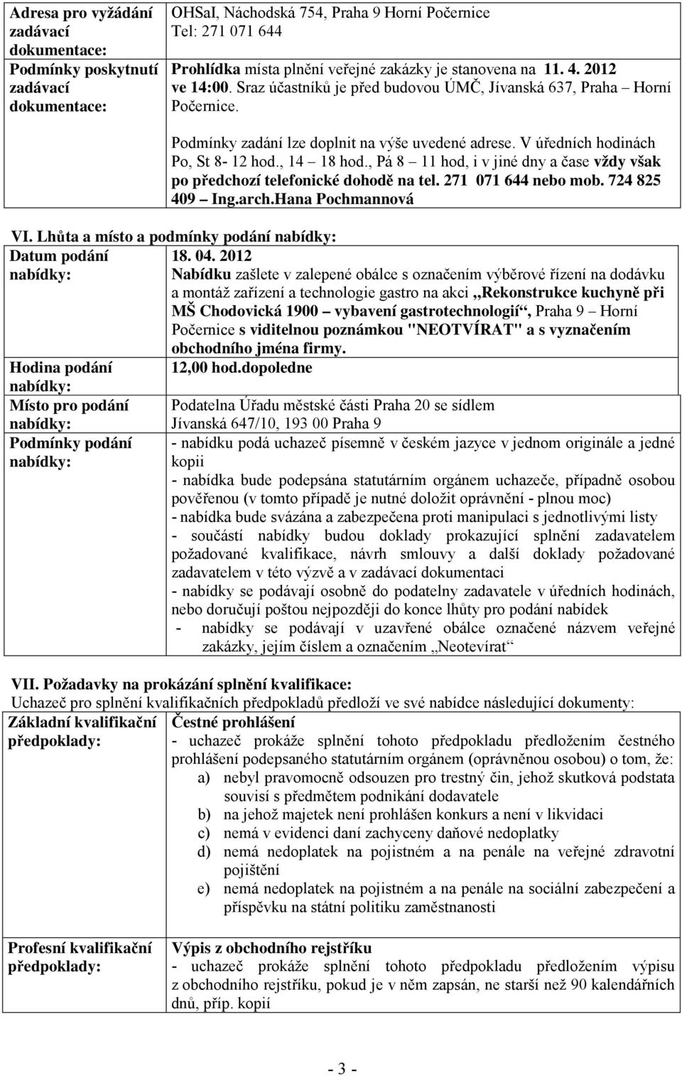 , Pá 8 11 hod, i v jiné dny a čase vždy však po předchozí telefonické dohodě na tel. 271 071 644 nebo mob. 724 825 409 Ing.arch.Hana Pochmannová VI. Lhůta a místo a podmínky podání Datum podání 18.