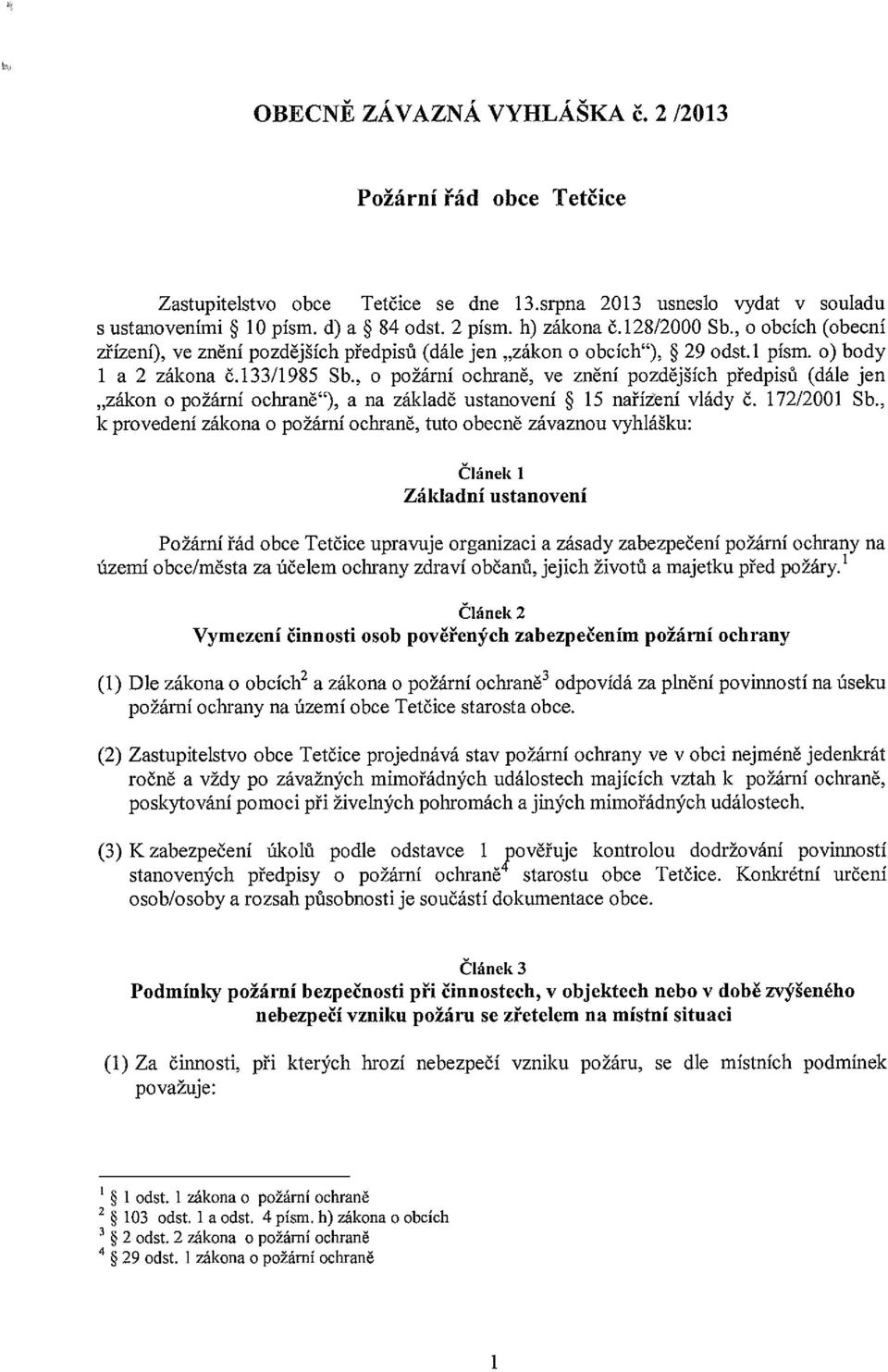 , o požární ochraně, ve znění pozdějších předpisů (dále jen zákon o požární ochraně ), a na základě ustanovení * 15 nařílení vlády č. 172/2001 Sb.