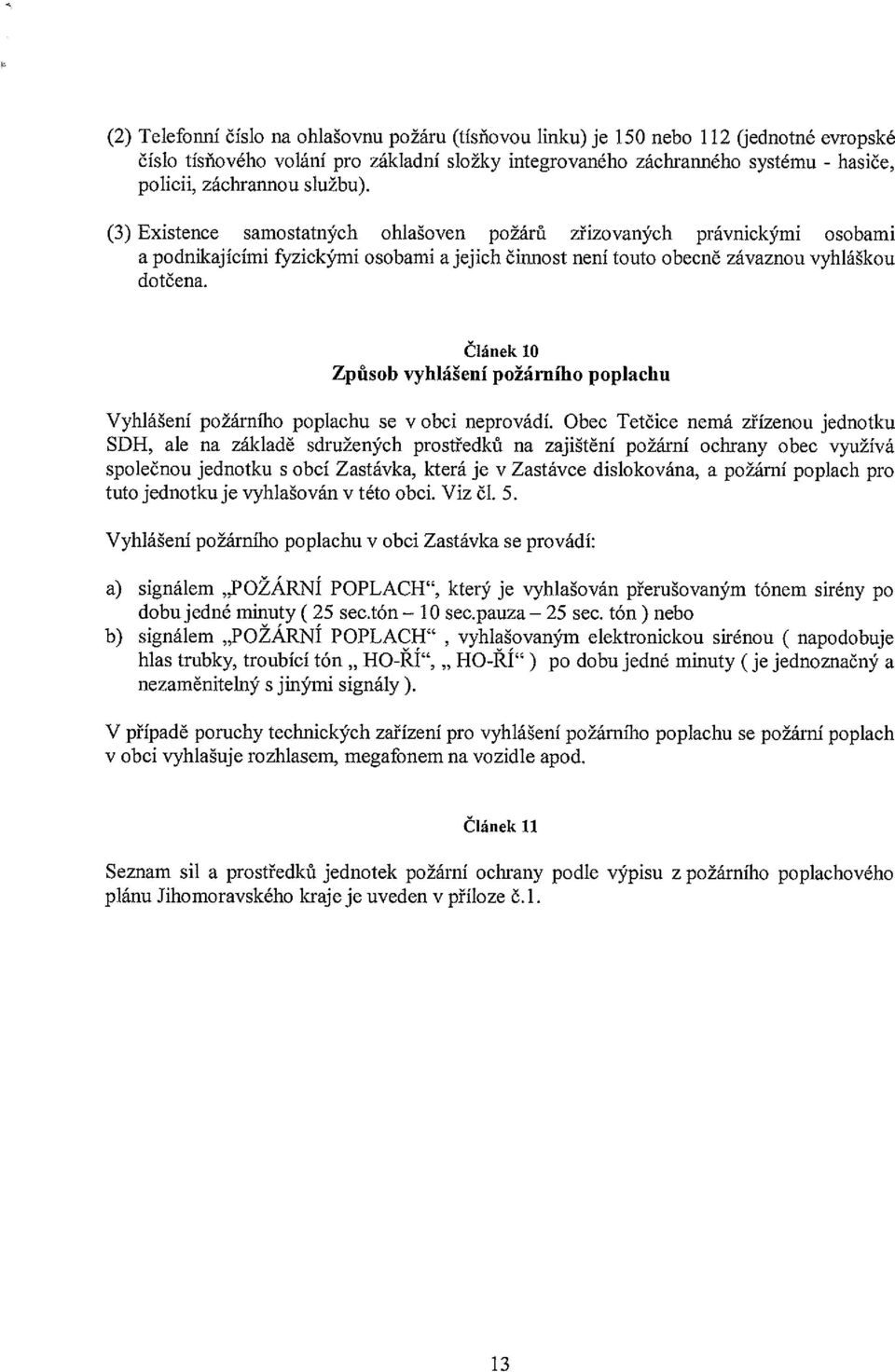 Článek 10 Způsob vyhlášení požárního poplachu Vyhlášení požárního poplachu se v obci neprovádí.