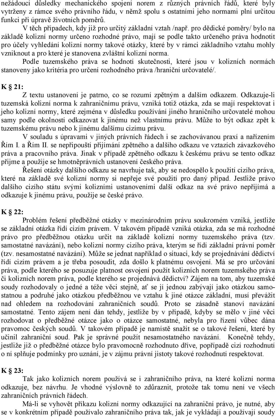 pro dědické poměry/ bylo na základě kolizní normy určeno rozhodné právo, mají se podle takto určeného práva hodnotit pro účely vyhledání kolizní normy takové otázky, které by v rámci základního