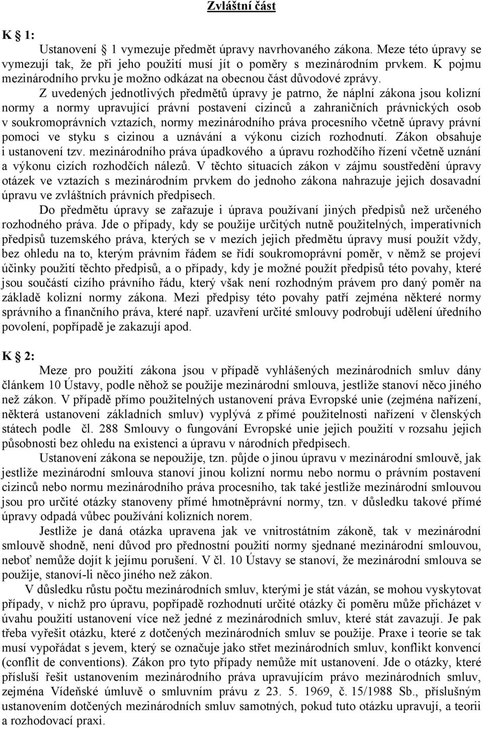 Z uvedených jednotlivých předmětů úpravy je patrno, že náplní zákona jsou kolizní normy a normy upravující právní postavení cizinců a zahraničních právnických osob v soukromoprávních vztazích, normy