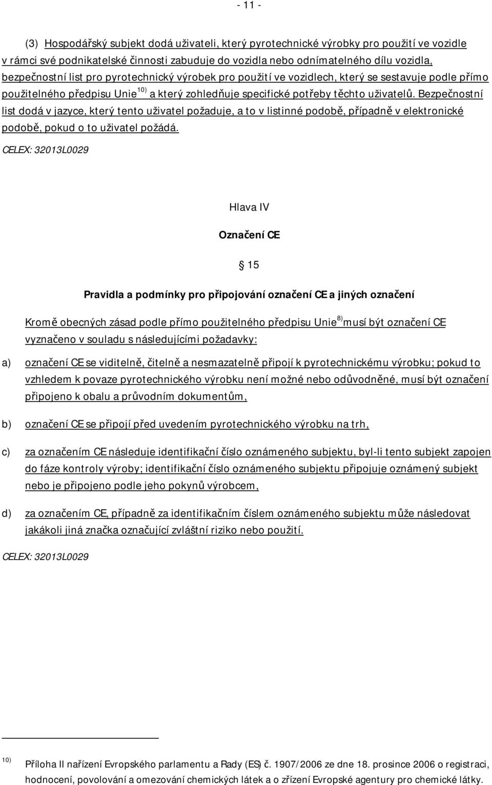 Bezpečnostní list dodá v jazyce, který tento uživatel požaduje, a to v listinné podobě, případně v elektronické podobě, pokud o to uživatel požádá.