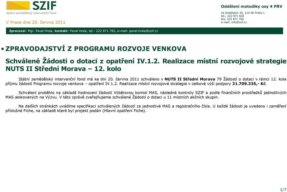 kolo Státní zemědělský intervenční fond má ke dni 20. června 2011 schváleno v NUTS II Střední Morava 79 Žádostí o dotaci v rámci 12. kola příjmu žádostí Programu rozvoje venkova IV.1.2. Realizace místní rozvojové strategie v celkové výši podpory 31.