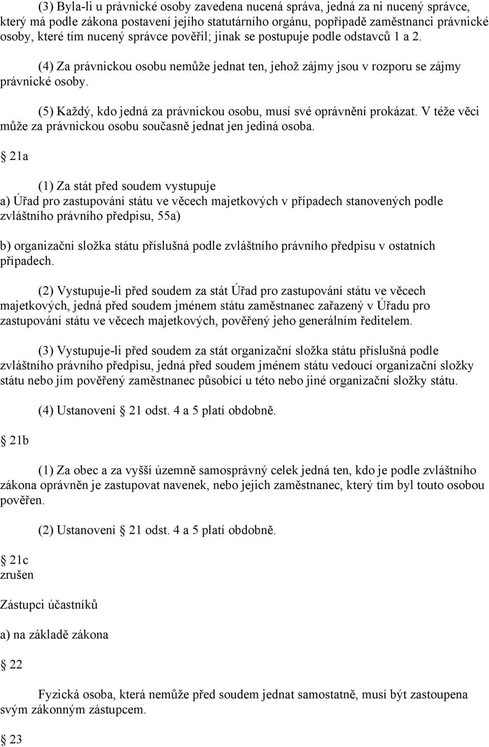 (5) Každý, kdo jedná za právnickou osobu, musí své oprávnění prokázat. V téže věci může za právnickou osobu současně jednat jen jediná osoba.