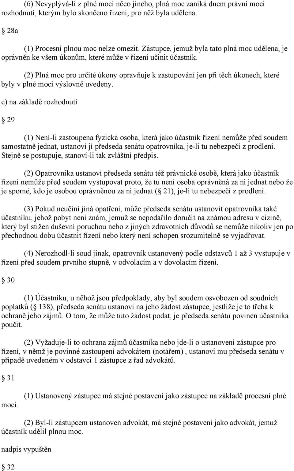 (2) Plná moc pro určité úkony opravňuje k zastupování jen při těch úkonech, které byly v plné moci výslovně uvedeny.