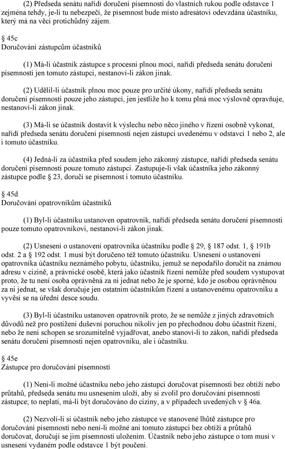 (2) Udělil-li účastník plnou moc pouze pro určité úkony, nařídí předseda senátu doručení písemnosti pouze jeho zástupci, jen jestliže ho k tomu plná moc výslovně opravňuje, nestanoví-li zákon jinak.