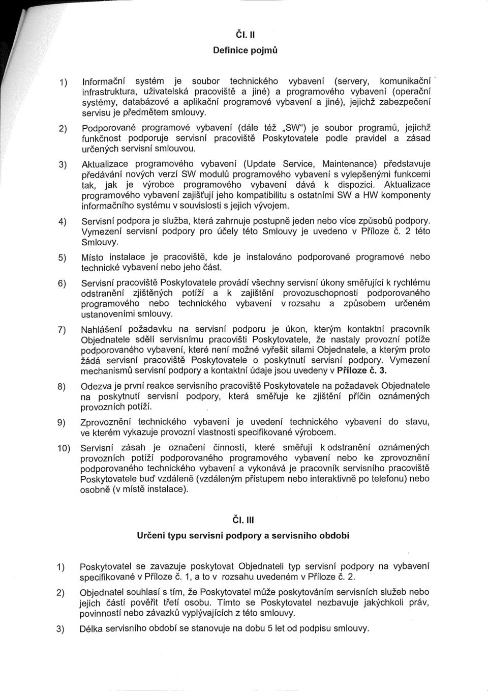 2) Podporované programové vybavení (dále též SW") je soubor programů, jejichž funkčnost podporuje servisní pracoviště Poskytovatele podle pravidel a zásad určených servisní smlouvou.