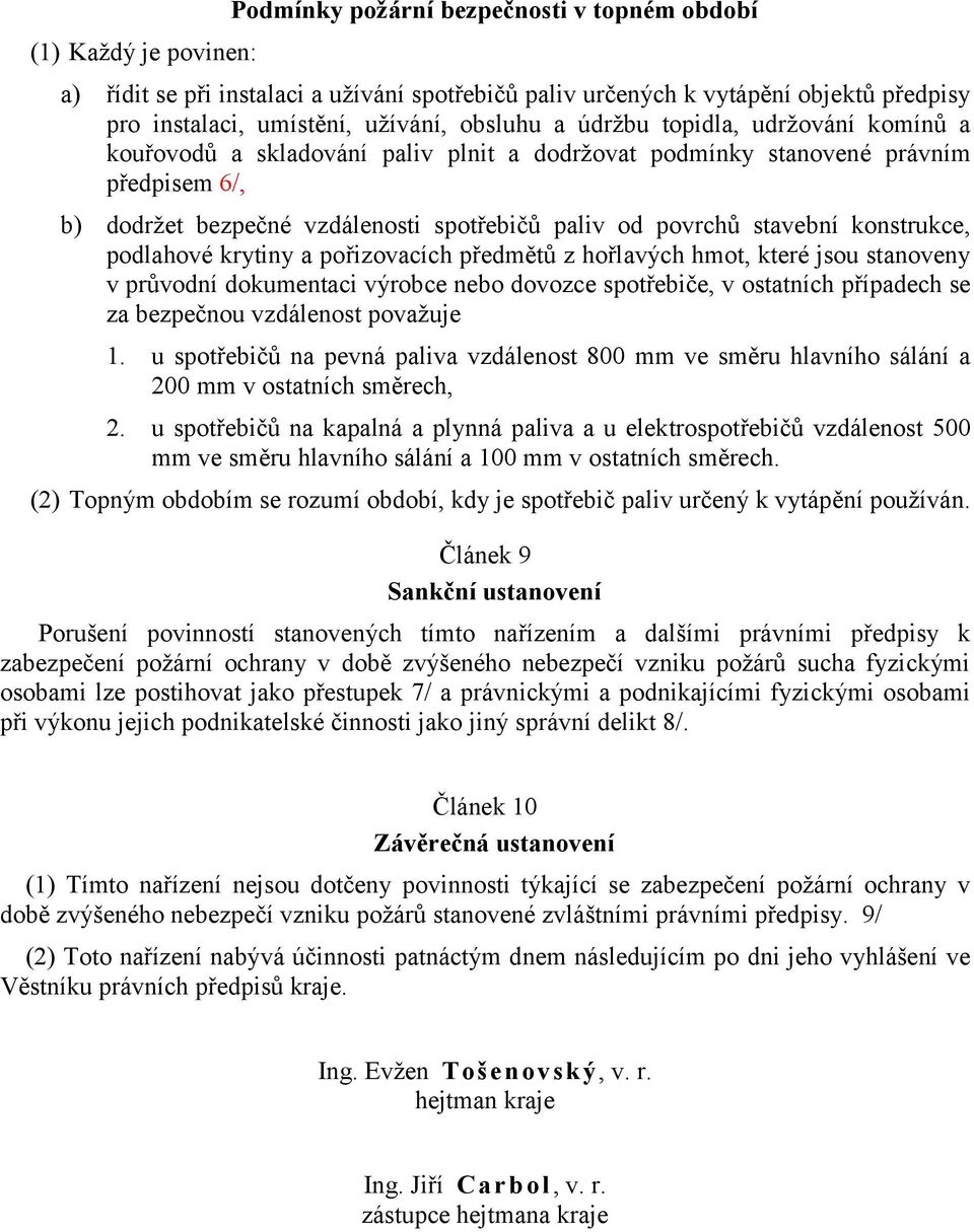 konstrukce, podlahové krytiny a pořizovacích předmětů z hořlavých hmot, které jsou stanoveny v průvodní dokumentaci výrobce nebo dovozce spotřebiče, v ostatních případech se za bezpečnou vzdálenost