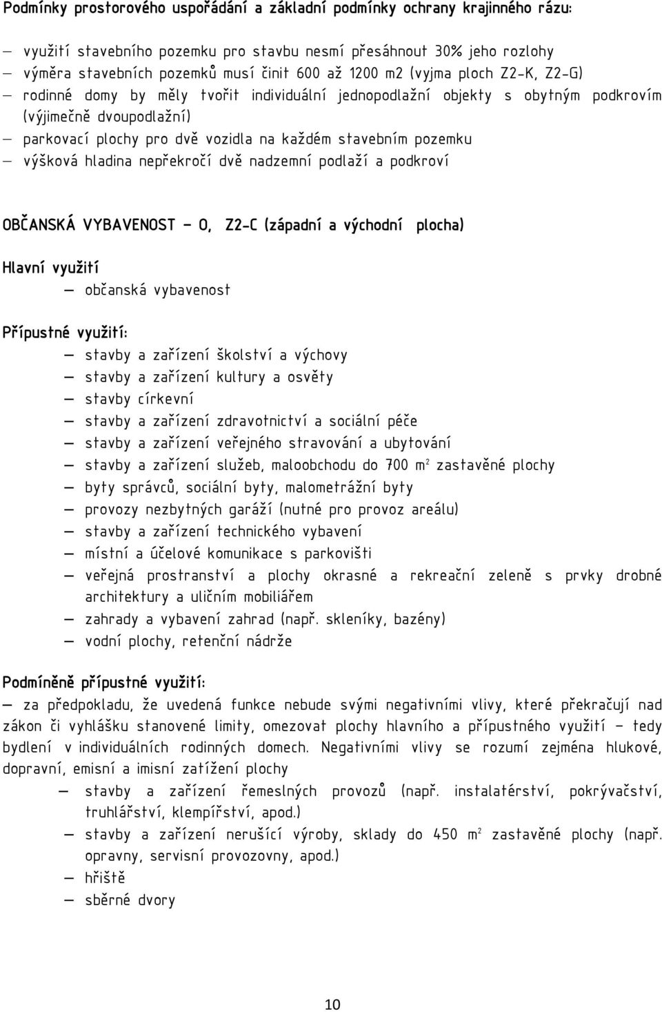 výšková hladina nepřekročí dvě nadzemní podlaží a podkroví OBČANSKÁ VYBAVENOST O, Z2-C (západní a východní plocha) Hlavní využití občanská vybavenost Přípustné využití: stavby a zařízení školství a