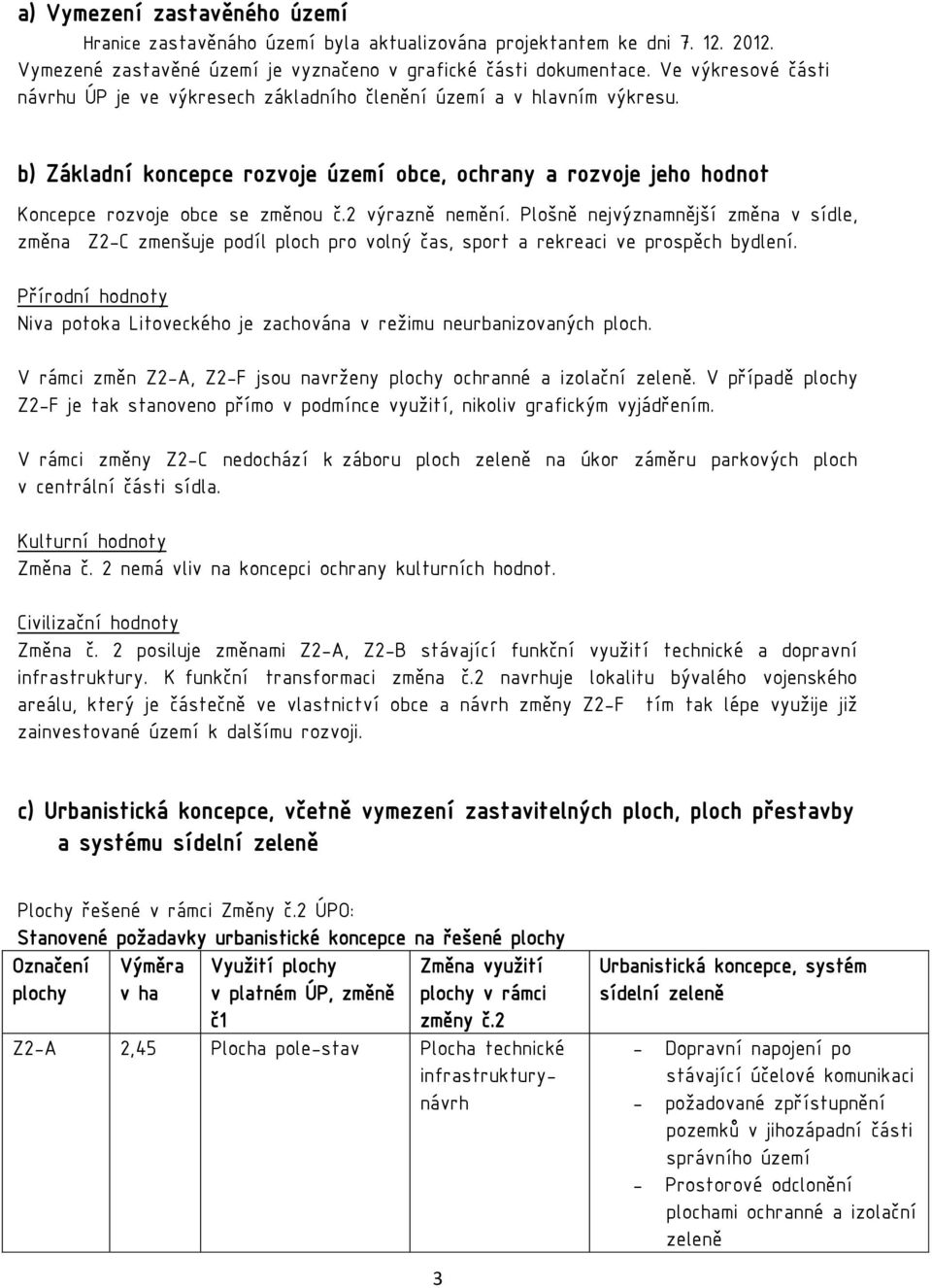 2 výrazně nemění. Plošně nejvýznamnější změna v sídle, změna Z2-C zmenšuje podíl ploch pro volný čas, sport a rekreaci ve prospěch bydlení.