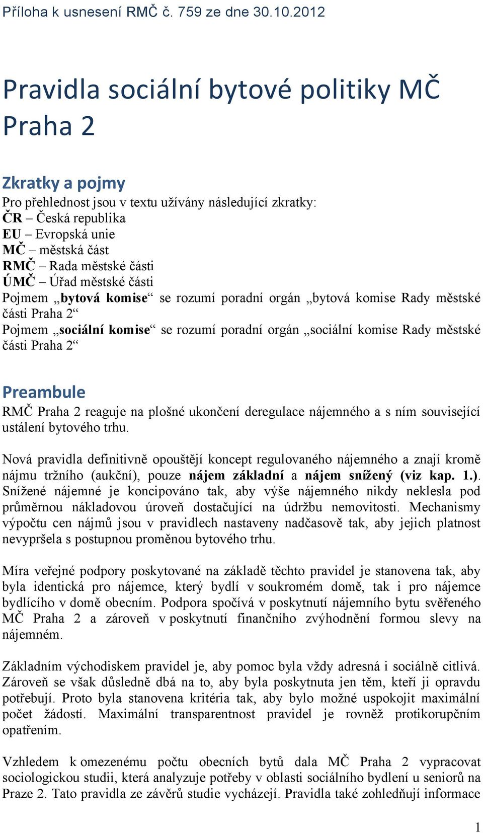 ÚMČ Úřad městské části Pojmem bytová komise se rozumí poradní orgán bytová komise Rady městské části Praha 2 Pojmem sociální komise se rozumí poradní orgán sociální komise Rady městské části Praha 2