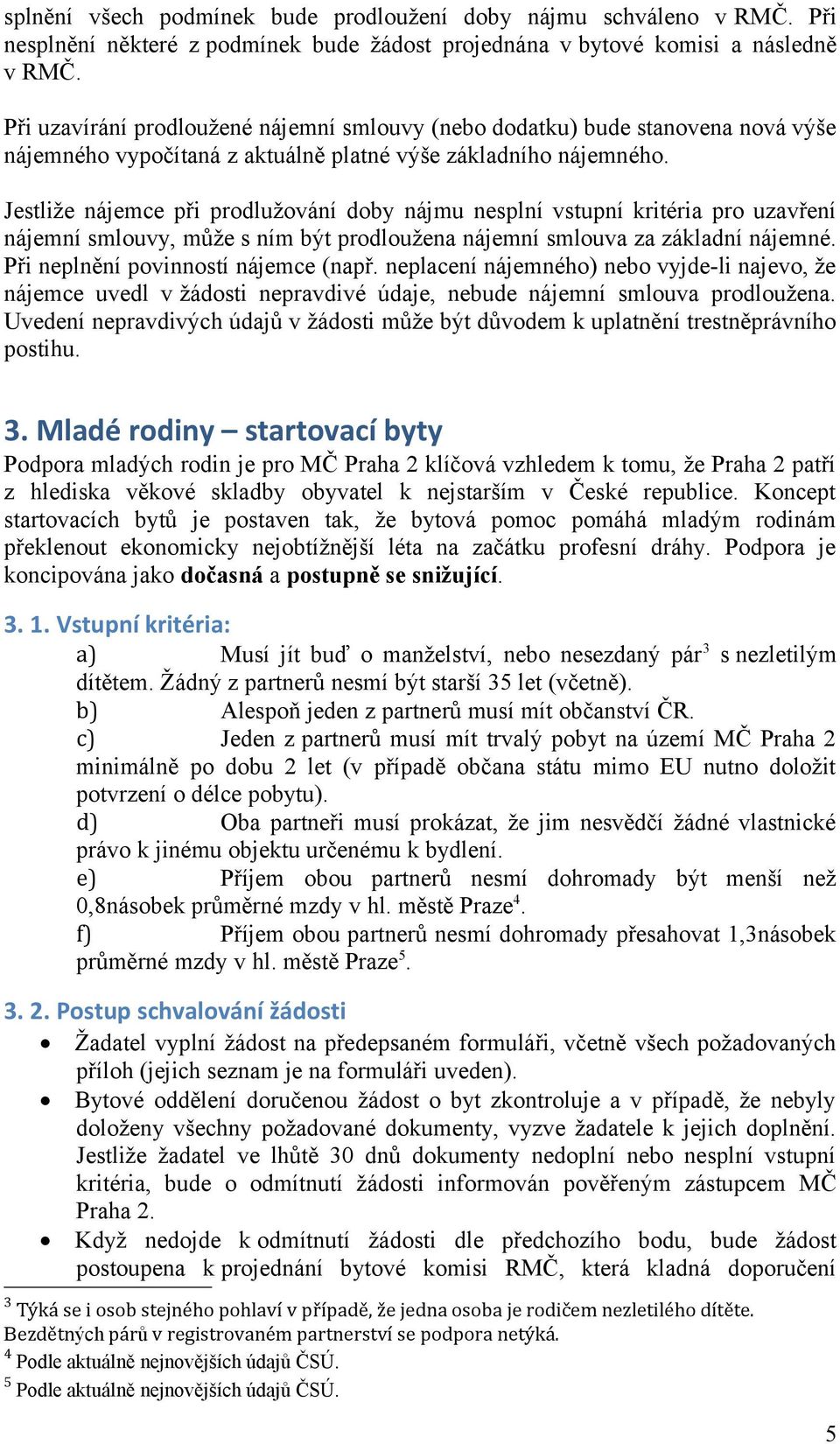 Jestliže nájemce při prodlužování doby nájmu nesplní vstupní kritéria pro uzavření nájemní smlouvy, může s ním být prodloužena nájemní smlouva za základní nájemné.