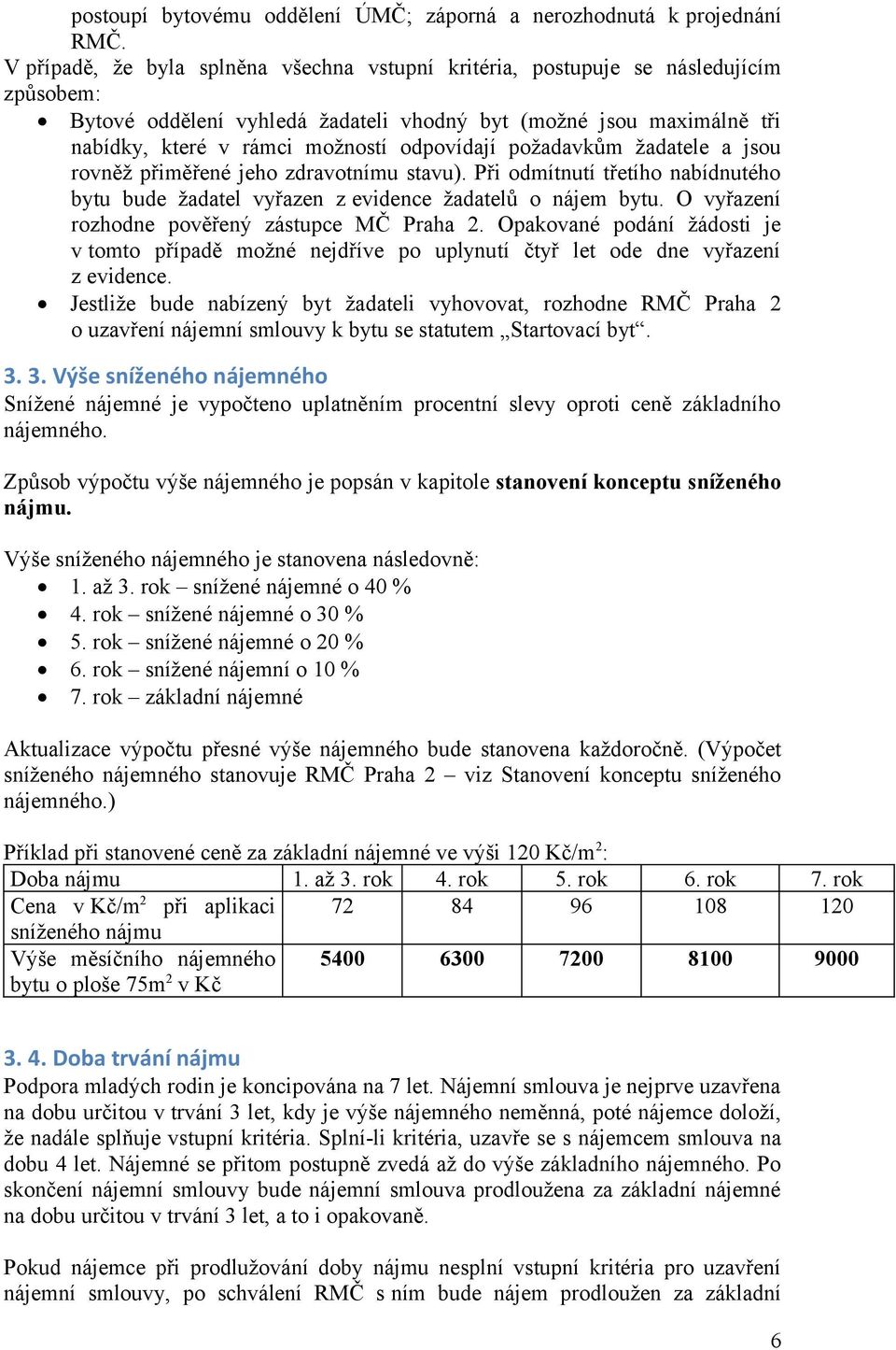 odpovídají požadavkům žadatele a jsou rovněž přiměřené jeho zdravotnímu stavu). Při odmítnutí třetího nabídnutého bytu bude žadatel vyřazen z evidence žadatelů o nájem bytu.