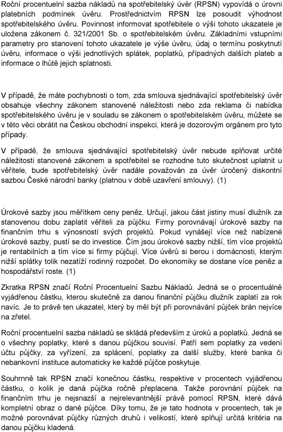 Základními vstupními parametry pro stanovení tohoto ukazatele je výše úvěru, údaj o termínu poskytnutí úvěru, informace o výši jednotlivých splátek, poplatků, případných dalších plateb a informace o