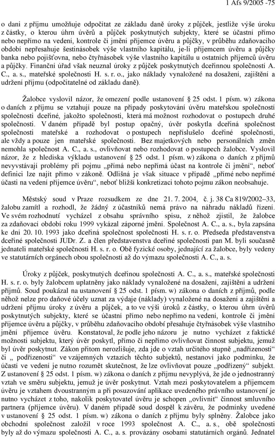 čtyřnásobek výše vlastního kapitálu u ostatních příjemců úvěru a půjčky. Finanční úřad však neuznal úroky z půjček poskytnutých dceřinnou společností A. C., a. s., mateřské společnosti H. s. r. o., jako náklady vynaložené na dosažení, zajištění a udržení příjmu (odpočitatelné od základu daně).