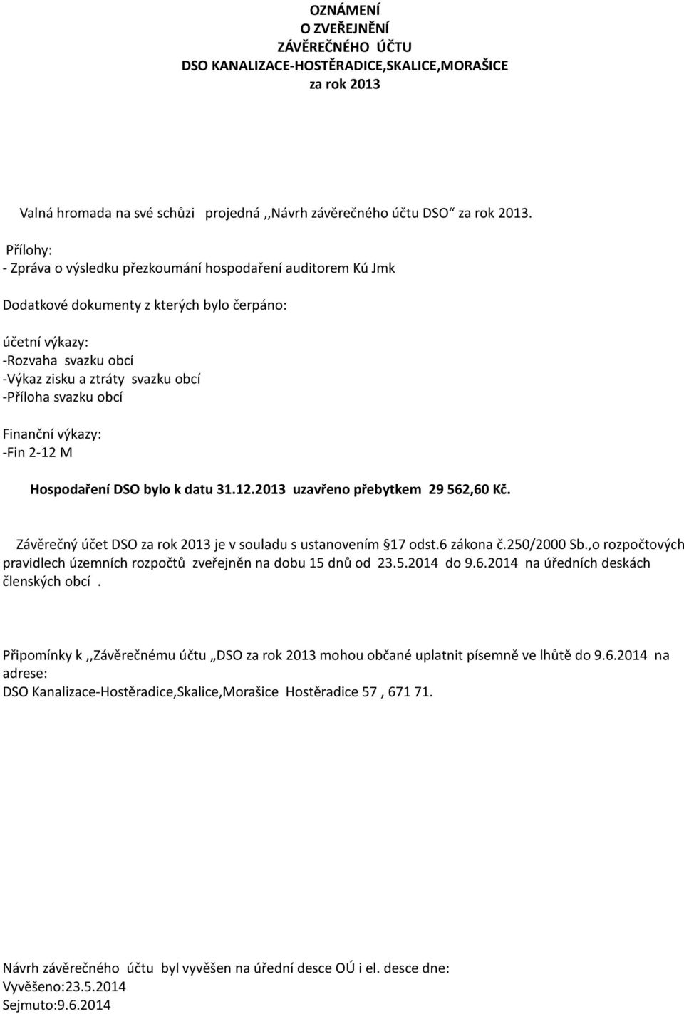 obcí Finanční výkazy: -Fin 2-12 M Hospodaření DSO bylo k datu 31.12.2013 uzavřeno přebytkem 29 562,60 Kč. Závěrečný účet DSO za rok 2013 je v souladu s ustanovením 17 odst.6 zákona č.250/2000 Sb.