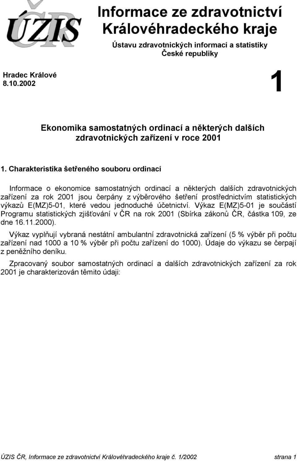 Charakteristika šetřeného souboru ordinací Informace o ekonomice samostatných ordinací a některých dalších zdravotnických zařízení za rok 2001 jsou čerpány z výběrového šetření prostřednictvím