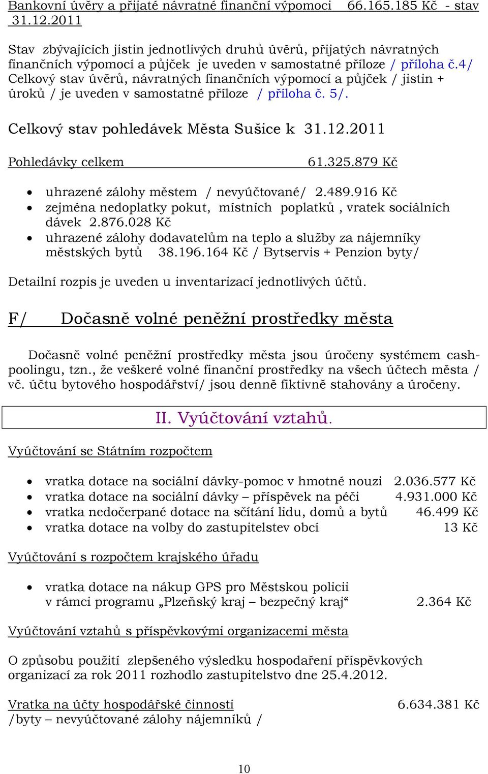 4/ Celkový stav úvěrů, návratných finančních výpomocí a půjček / jistin + úroků / je uveden v samostatné příloze / příloha č. 5/. Celkový stav pohledávek Města Sušice k 31.12.