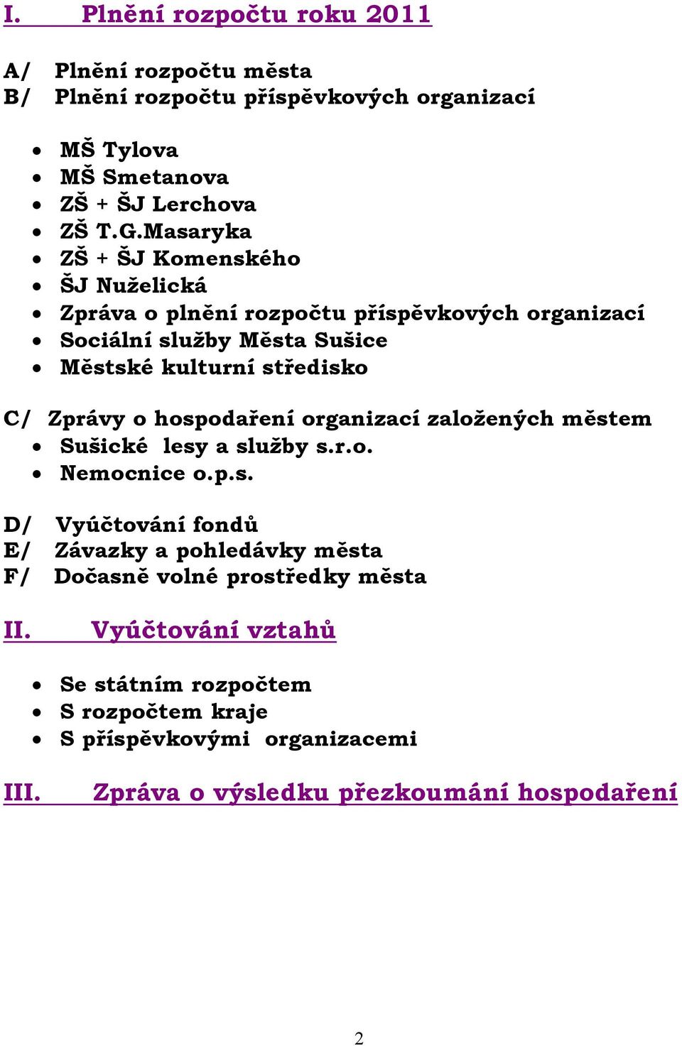 Zprávy o hospodaření organizací založených městem Sušické lesy a služby s.r.o. Nemocnice o.p.s. D/ Vyúčtování fondů E/ Závazky a pohledávky města F/ Dočasně volné prostředky města II.