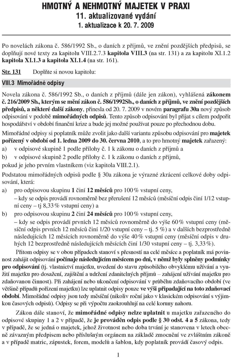 Str. 131 Doplňte si novou kapitolu: VIII.3 Mimořádné odpisy Novela zákona č. 586/1992 Sb., o daních z příjmů (dále jen zákon), vyhlášená zákonem č. 216/2009 Sb., kterým se mění zákon č. 586/1992Sb.