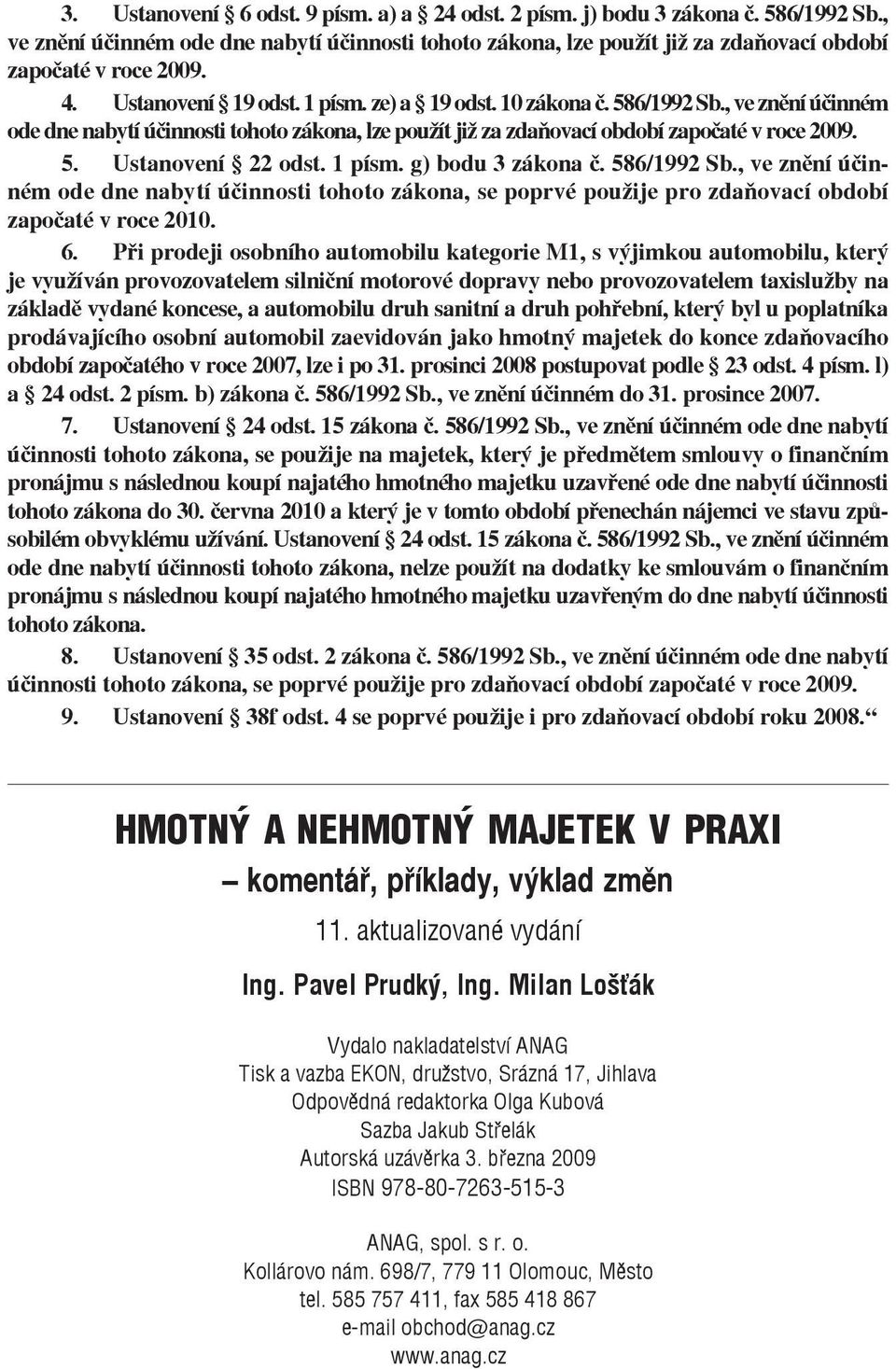 1 písm. g) bodu 3 zákona č. 586/1992 Sb., ve znění účinném ode dne nabytí účinnosti tohoto zákona, se poprvé použije pro zdaňovací období započaté v roce 2010. 6.