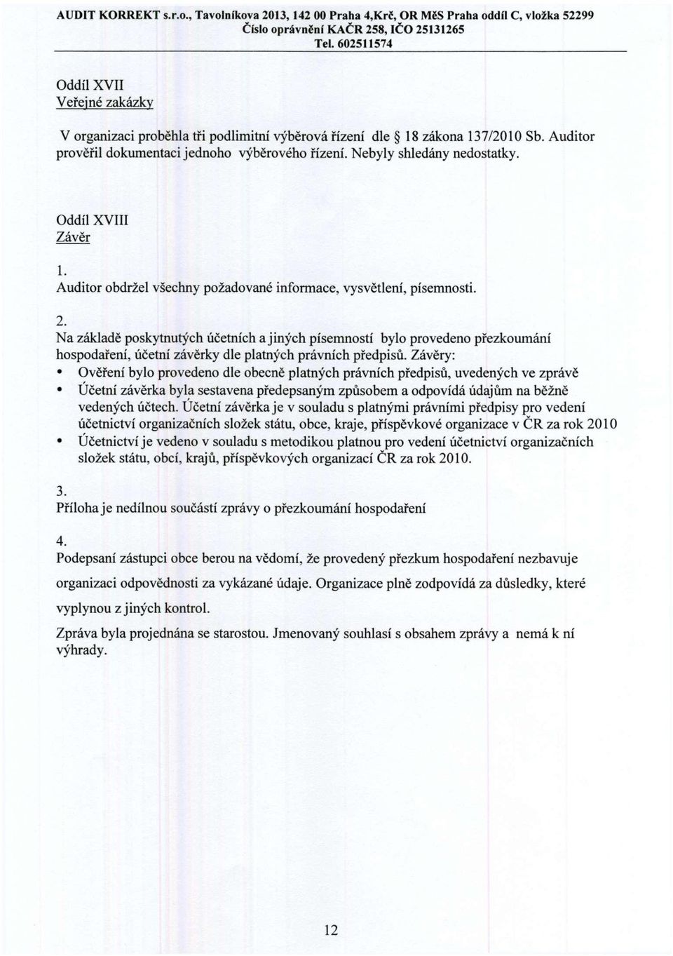 Na základě poskytnutých účetních a jiných písemností bylo provedeno přezkoumání hospodaření, účetní závěrky dle platných právních předpisů.