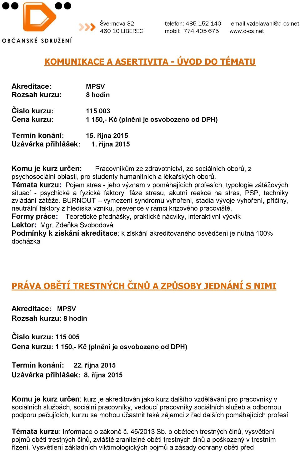 Témata kurzu: Pojem stres - jeho význam v pomáhajících profesích, typologie zátěžových situací - psychické a fyzické faktory, fáze stresu, akutní reakce na stres, PSP, techniky zvládání zátěže.