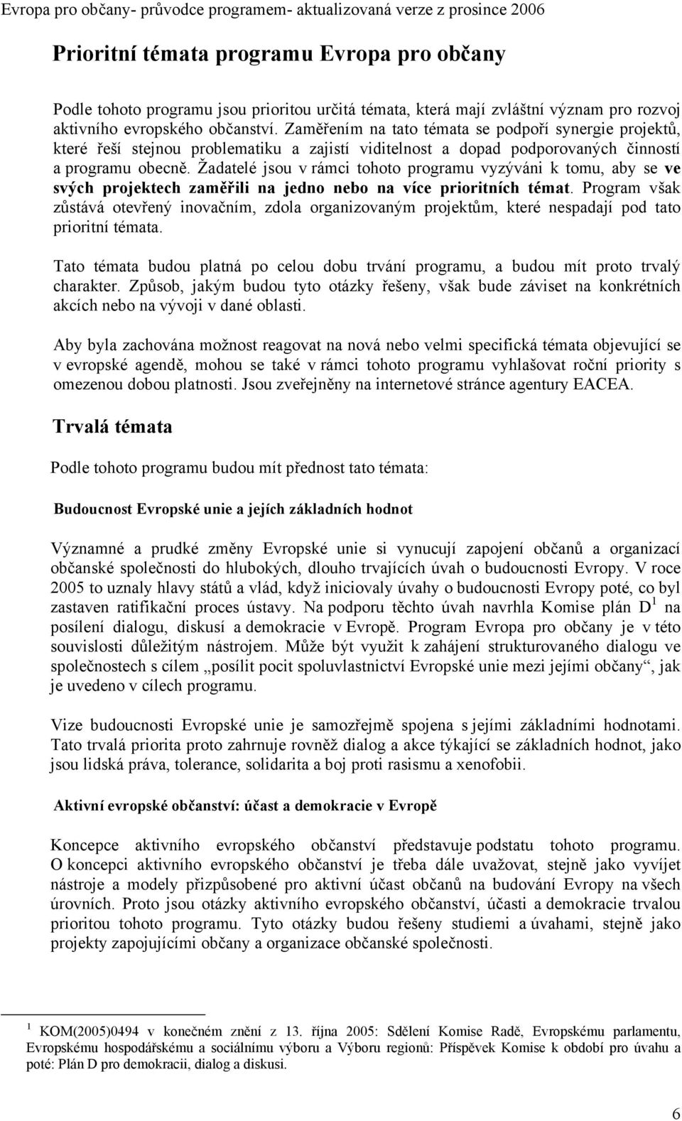 Zaměřením na tato témata se podpoří synergie projektů, které řeší stejnou problematiku a zajistí viditelnost a dopad podporovaných činností a programu obecně.