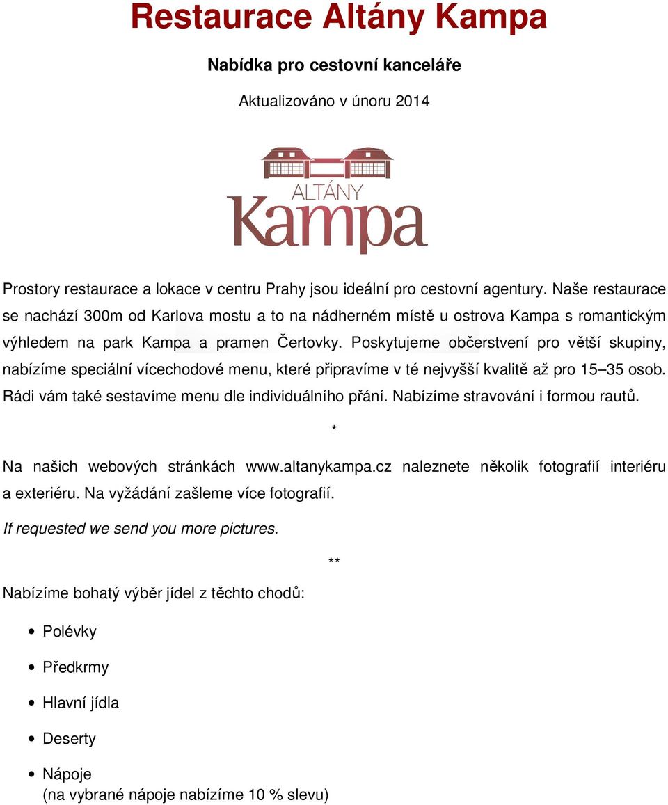 Poskytujeme občerstvení pro větší skupiny, nabízíme speciální vícechodové menu, které připravíme v té nejvyšší kvalitě až pro 15 35 osob. Rádi vám také sestavíme menu dle individuálního přání.