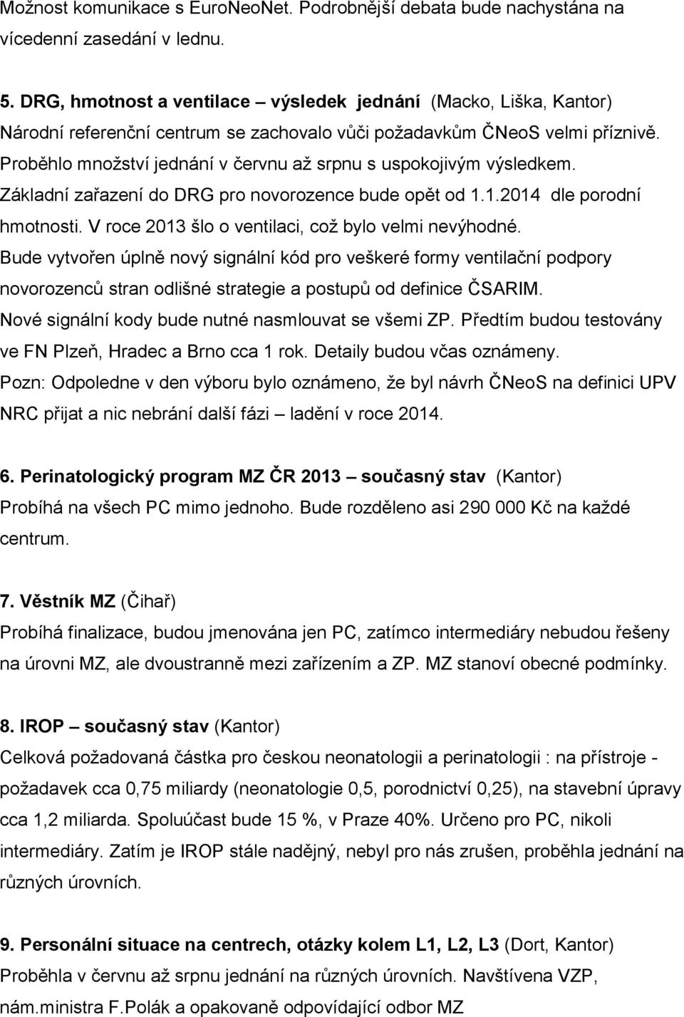 Proběhlo množství jednání v červnu až srpnu s uspokojivým výsledkem. Základní zařazení do DRG pro novorozence bude opět od 1.1.2014 dle porodní hmotnosti.