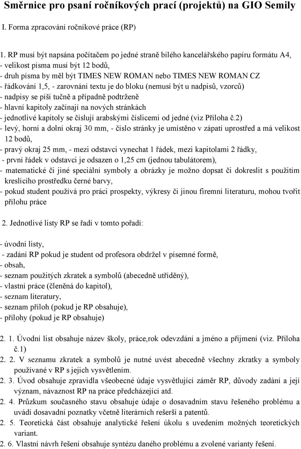 1,5, - zarovnání textu je do bloku (nemusí být u nadpisů, vzorců) - nadpisy se píší tučně a případně podtrženě - hlavní kapitoly začínají na nových stránkách - jednotlivé kapitoly se číslují