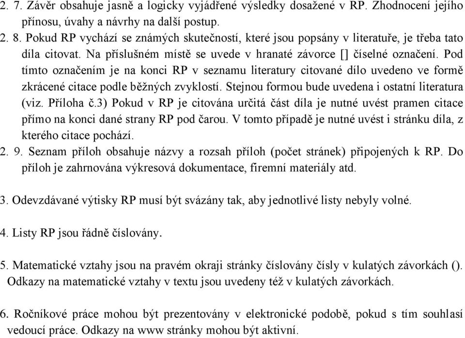 Pod tímto označením je na konci RP v seznamu literatury citované dílo uvedeno ve formě zkrácené citace podle běžných zvyklostí. Stejnou formou bude uvedena i ostatní literatura (viz. Příloha č.