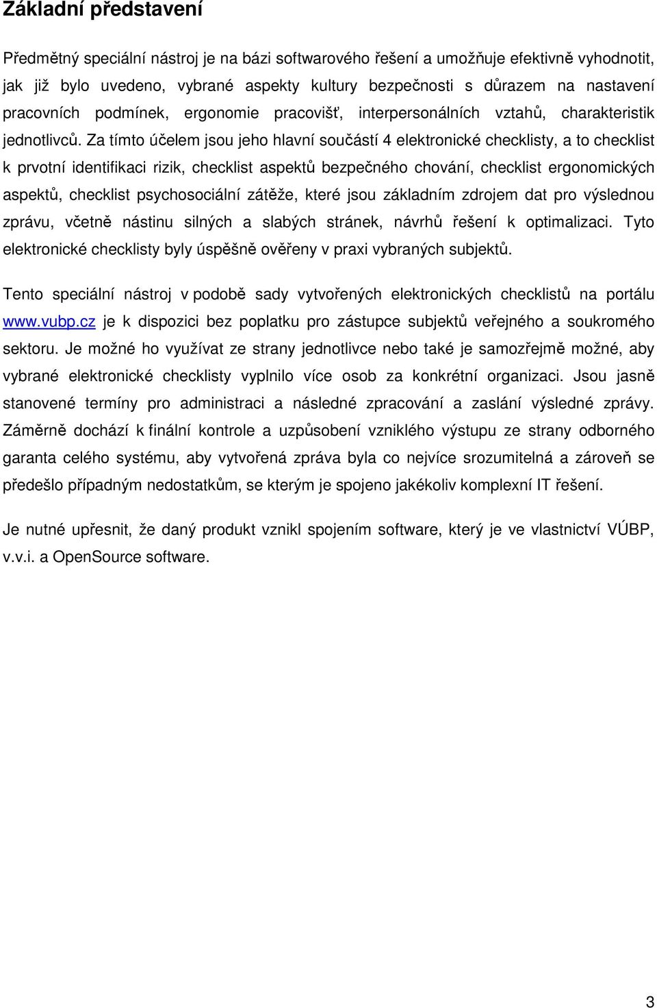 Za tímto účelem jsou jeho hlavní součástí 4 elektronické checklisty, a to checklist k prvotní identifikaci rizik, checklist aspektů bezpečného chování, checklist ergonomických aspektů, checklist