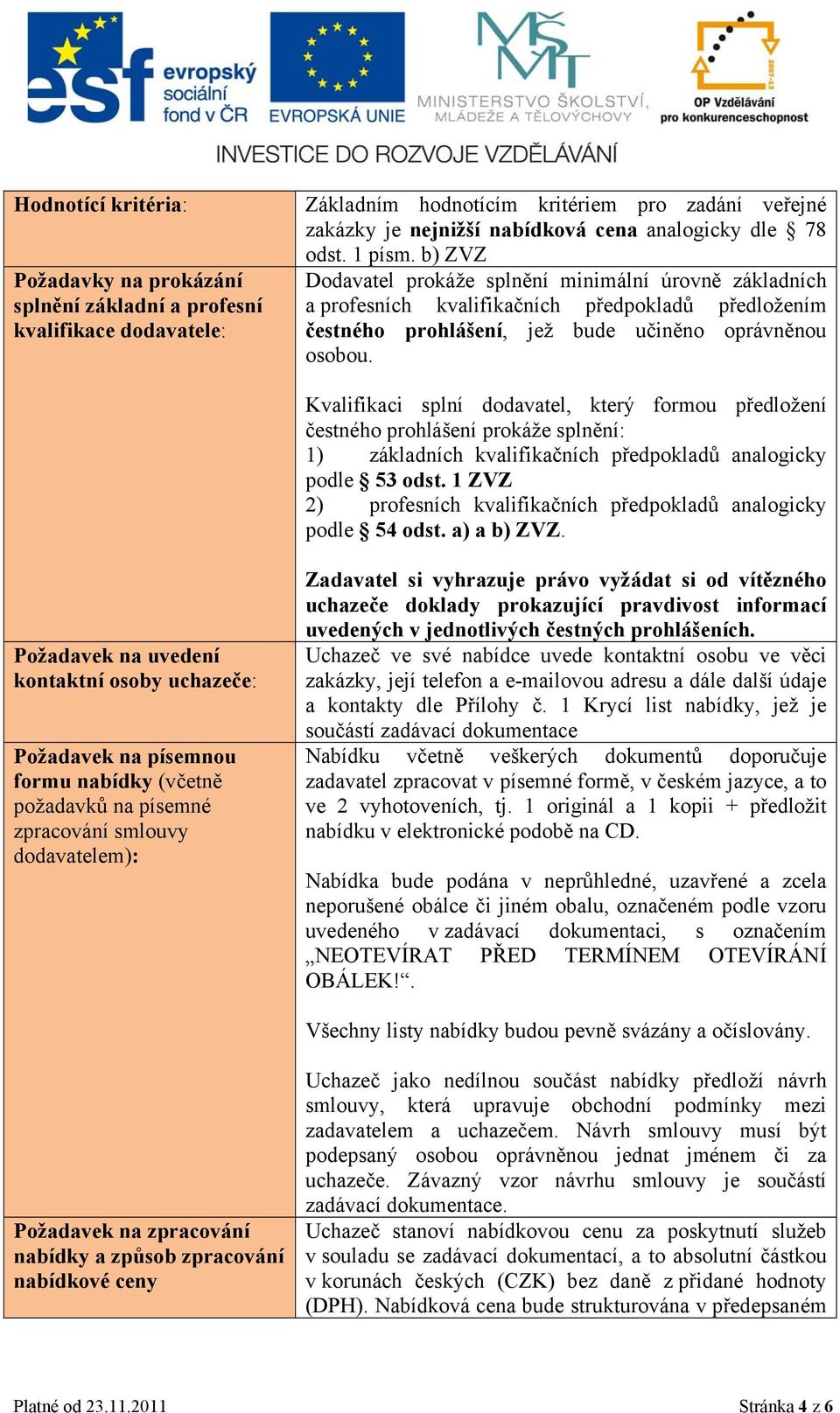 Kvalifikaci splní dodavatel, který formou předložení čestného prohlášení prokáže splnění: 1) základních kvalifikačních předpokladů analogicky podle 53 odst.