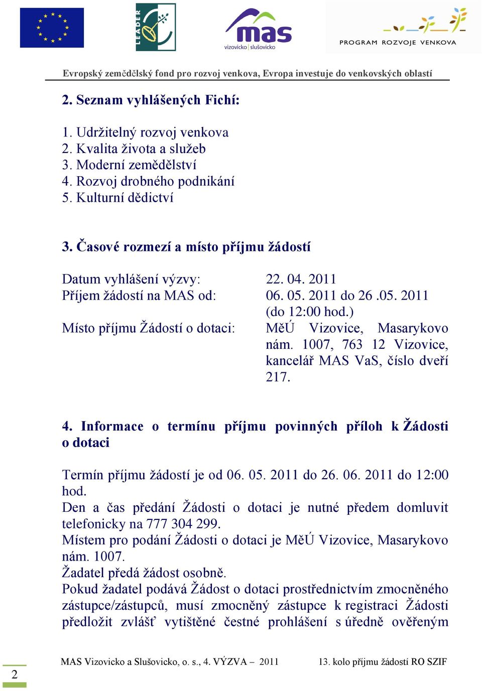 ) Místo příjmu Žádostí o dotaci: MěÚ Vizovice, Masarykovo nám. 1007, 763 12 Vizovice, kancelář MAS VaS, číslo dveří 217. 4.