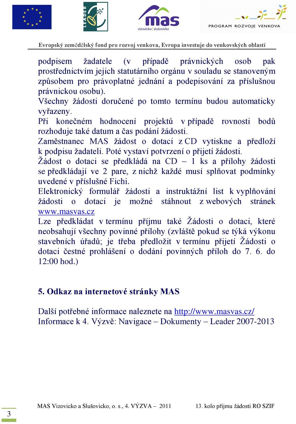 Zaměstnanec MAS žádost o dotaci z CD vytiskne a předloží k podpisu žadateli. Poté vystaví potvrzení o přijetí žádosti.